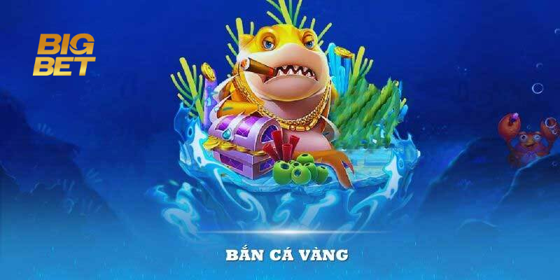 Bắn Cá Vàng Bigbet88