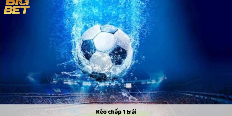 Kèo Chấp 1 Trái BigBet88 