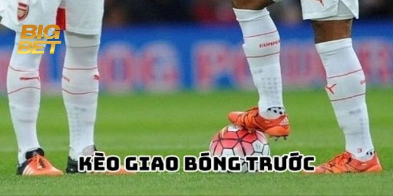 Giải đáp kèo giao bóng trước là gì