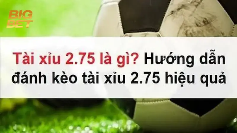 Cách thức hoạt động của kèo 2.75 tài xỉu